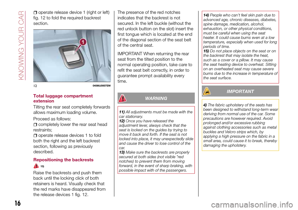 FIAT TIPO 4DOORS 2017 1.G User Guide operate release device 1 (right or left)
fig. 12 to fold the required backrest
section.
Total luggage compartment
extension
Tilting the rear seat completely forwards
allows maximum loading volume.
Pro FIAT TIPO 4DOORS 2017 1.G User Guide operate release device 1 (right or left)
fig. 12 to fold the required backrest
section.
Total luggage compartment
extension
Tilting the rear seat completely forwards
allows maximum loading volume.
Pro