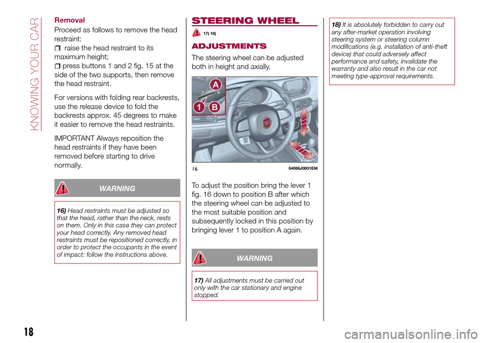 FIAT TIPO 4DOORS 2017 1.G Owners Manual Removal
Proceed as follows to remove the head
restraint:
raise the head restraint to its
maximum height;
press buttons 1 and 2 fig. 15 at the
side of the two supports, then remove
the head restraint.
