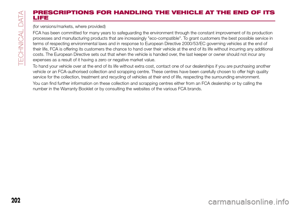 FIAT TIPO 4DOORS 2017 1.G Owners Manual PRESCRIPTIONS FOR HANDLING THE VEHICLE AT THE END OF ITS
LIFE
(for versions/markets, where provided)
FCA has been committed for many years to safeguarding the environment through the constant improvem