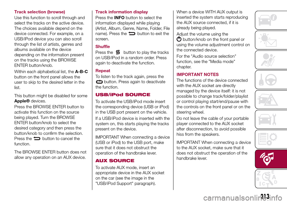 FIAT TIPO 4DOORS 2017 1.G Owners Manual Track selection (browse)
Use this function to scroll through and
select the tracks on the active device.
The choices available depend on the
device connected. For example, on a
USB/iPod device you can FIAT TIPO 4DOORS 2017 1.G Owners Manual Track selection (browse)
Use this function to scroll through and
select the tracks on the active device.
The choices available depend on the
device connected. For example, on a
USB/iPod device you can