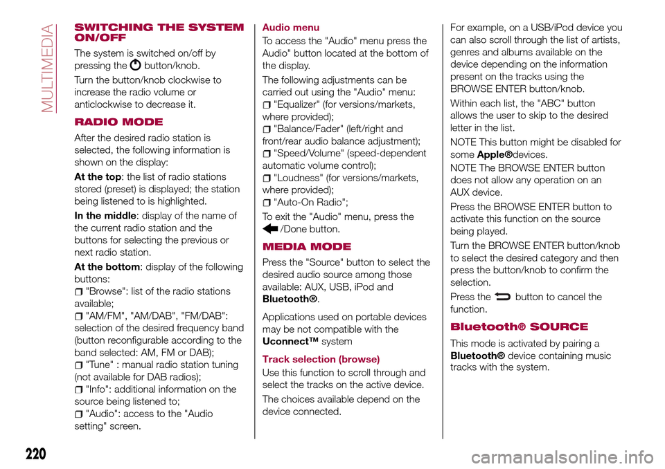 FIAT TIPO 4DOORS 2017 1.G Owners Manual SWITCHING THE SYSTEM
ON/OFF
The system is switched on/off by
pressing the
button/knob.
Turn the button/knob clockwise to
increase the radio volume or
anticlockwise to decrease it.
RADIO MODE
After the