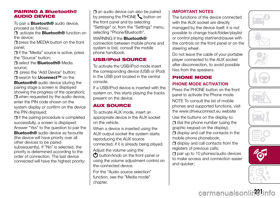 FIAT TIPO 4DOORS 2017 1.G Owners Manual PAIRING A Bluetooth®
AUDIO DEVICE
To pair aBluetooth®audio device,
proceed as follows:
activate theBluetooth®function on
the device;
press the MEDIA button on the front
panel;
if the "Media" source