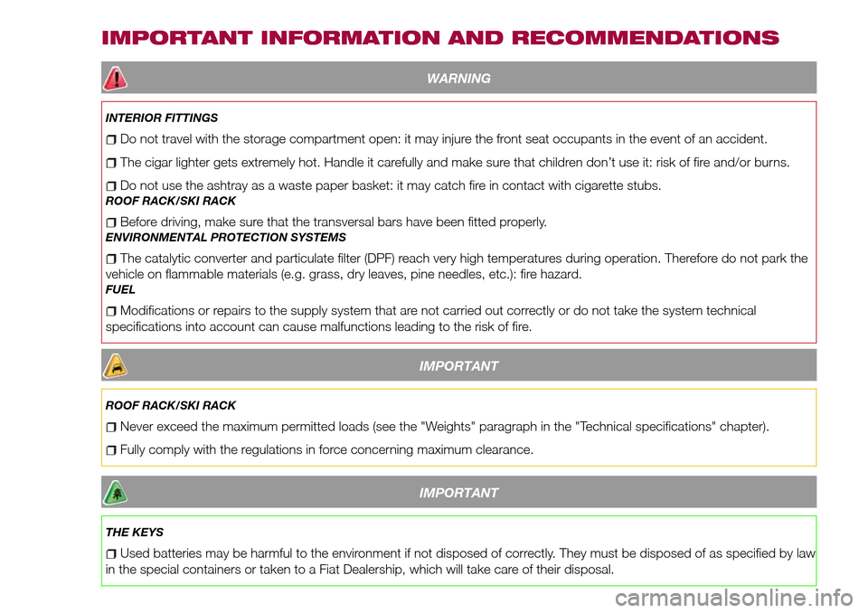 FIAT TIPO 4DOORS 2017 1.G Owners Manual IMPORTANT INFORMATION AND RECOMMENDATIONS
WARNING
INTERIOR FITTINGS
Do not travel with the storage compartment open: it may injure the front seat occupants in the event of an accident.
The cigar light