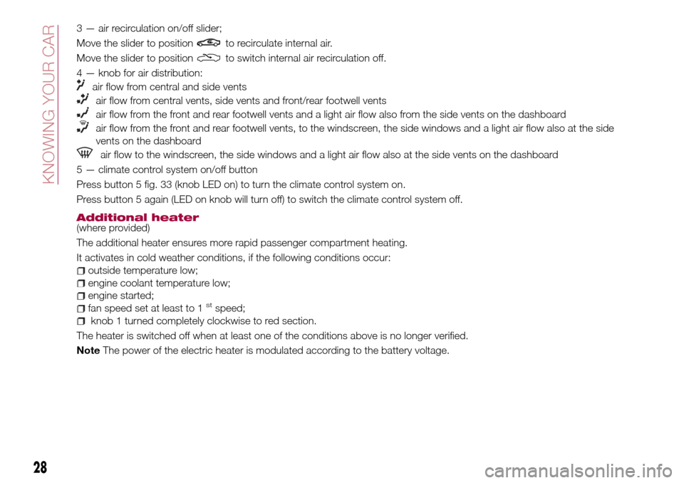 FIAT TIPO 4DOORS 2017 1.G Owners Manual 3 — air recirculation on/off slider;
Move the slider to position
to recirculate internal air.
Move the slider to position
to switch internal air recirculation off.
4 — knob for air distribution:
a