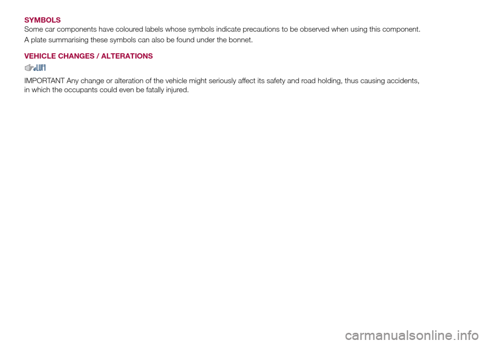 FIAT TIPO 4DOORS 2017 1.G Owners Manual SYMBOLS
Some car components have coloured labels whose symbols indicate precautions to be observed when using this component.
A plate summarising these symbols can also be found under the bonnet.
VEHI