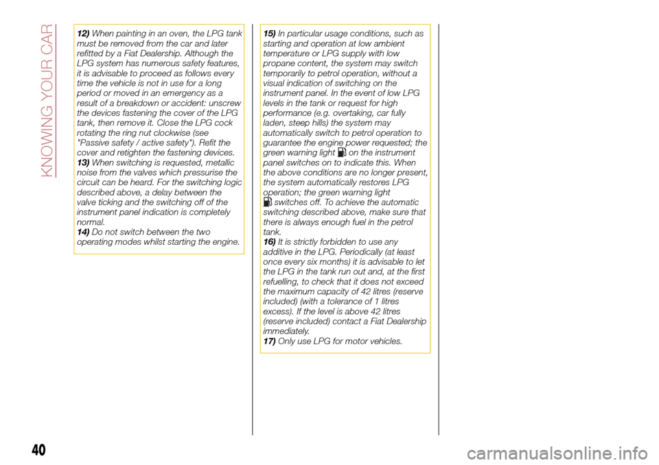 FIAT TIPO 4DOORS 2017 1.G Owners Manual 12)When painting in an oven, the LPG tank
must be removed from the car and later
refitted by a Fiat Dealership. Although the
LPG system has numerous safety features,
it is advisable to proceed as foll