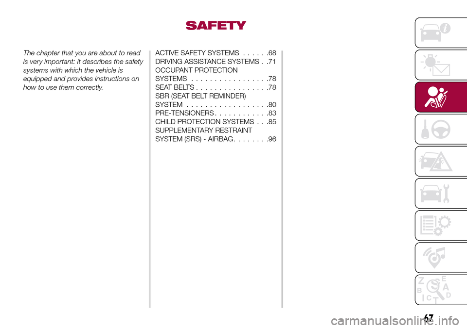 FIAT TIPO 4DOORS 2017 1.G Owners Manual SAFETY
The chapter that you are about to read
is very important: it describes the safety
systems with which the vehicle is
equipped and provides instructions on
how to use them correctly.ACTIVE SAFETY