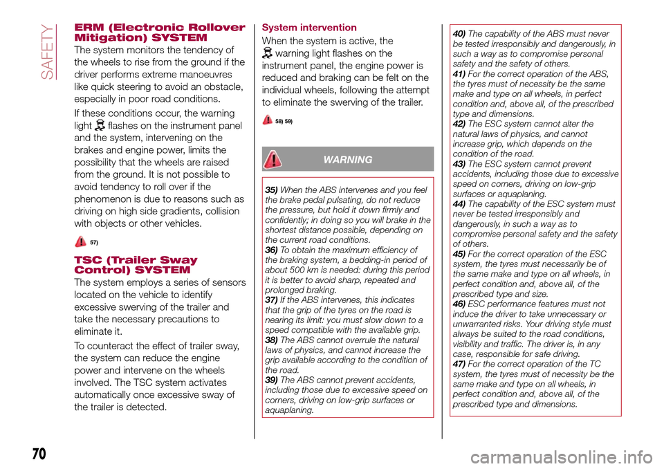 FIAT TIPO 4DOORS 2017 1.G Service Manual ERM (Electronic Rollover
Mitigation) SYSTEM
The system monitors the tendency of
the wheels to rise from the ground if the
driver performs extreme manoeuvres
like quick steering to avoid an obstacle,
e