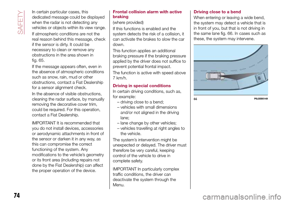 FIAT TIPO 4DOORS 2017 1.G Owners Manual In certain particular cases, this
dedicated message could be displayed
when the radar is not detecting any
vehicles or objects within its view range.
If atmospheric conditions are not the
real reason 