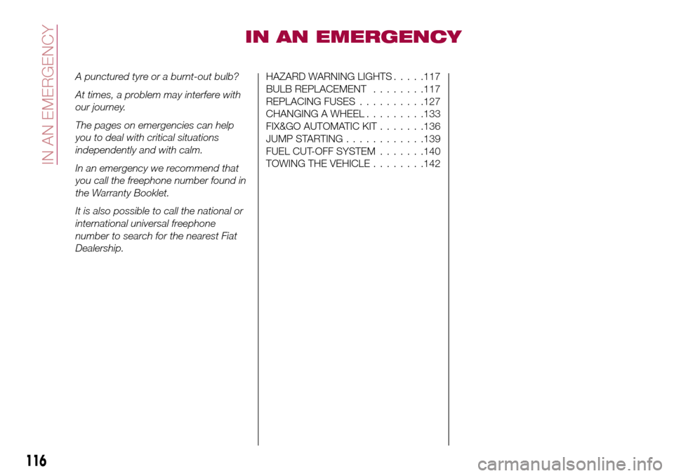 FIAT TIPO 5DOORS STATION WAGON 2016 1.G Owners Manual IN AN EMERGENCY
A punctured tyre or a burnt-out bulb?
At times, a problem may interfere with
our journey.
The pages on emergencies can help
you to deal with critical situations
independently and with 