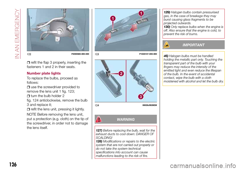 FIAT TIPO 5DOORS STATION WAGON 2016 1.G Owners Manual refit the flap 3 properly, inserting the
fasteners 1 and 2 in their seats.
Number plate lights
To replace the bulbs, proceed as
follows:
use the screwdriver provided to
remove the lens unit 1 fig. 123
