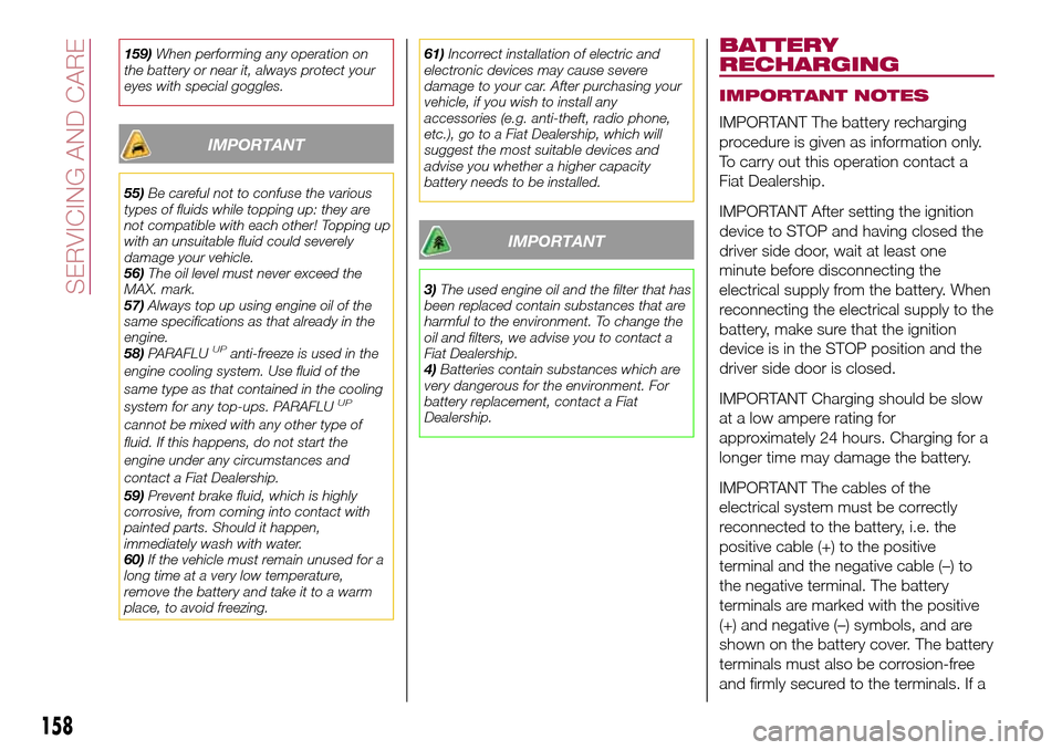 FIAT TIPO 5DOORS STATION WAGON 2016 1.G Owners Manual 159)When performing any operation on
the battery or near it, always protect your
eyes with special goggles.
IMPORTANT
55)Be careful not to confuse the various
types of fluids while topping up: they ar