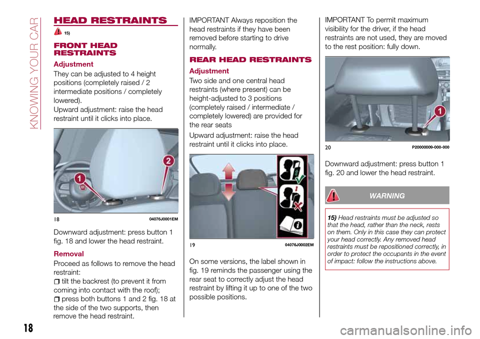 FIAT TIPO 5DOORS STATION WAGON 2016 1.G Owners Manual HEAD RESTRAINTS
15)
FRONT HEAD
RESTRAINTS
Adjustment
They can be adjusted to 4 height
positions (completely raised / 2
intermediate positions / completely
lowered).
Upward adjustment: raise the head
r