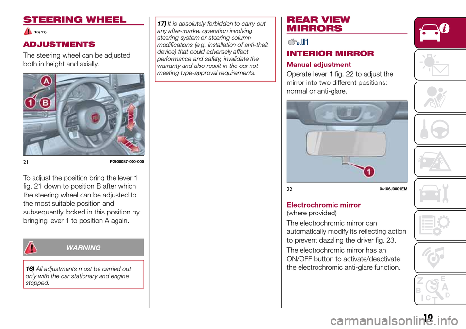 FIAT TIPO 5DOORS STATION WAGON 2016 1.G Owners Manual STEERING WHEEL
16) 17)
ADJUSTMENTS
The steering wheel can be adjusted
both in height and axially.
To adjust the position bring the lever 1
fig. 21 down to position B after which
the steering wheel can FIAT TIPO 5DOORS STATION WAGON 2016 1.G Owners Manual STEERING WHEEL
16) 17)
ADJUSTMENTS
The steering wheel can be adjusted
both in height and axially.
To adjust the position bring the lever 1
fig. 21 down to position B after which
the steering wheel can