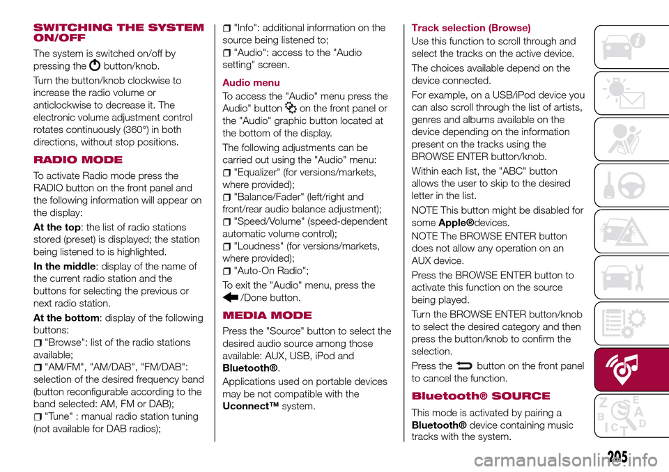 FIAT TIPO 5DOORS STATION WAGON 2016 1.G Owners Manual SWITCHING THE SYSTEM
ON/OFF
The system is switched on/off by
pressing the
button/knob.
Turn the button/knob clockwise to
increase the radio volume or
anticlockwise to decrease it. The
electronic volum