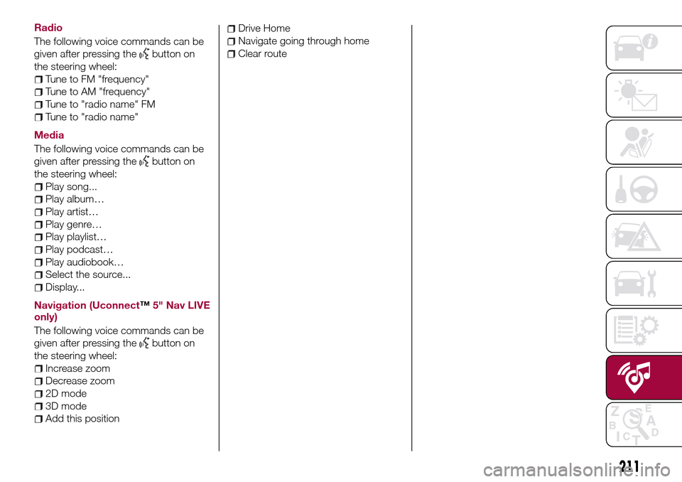 FIAT TIPO 5DOORS STATION WAGON 2016 1.G Owners Manual Radio
The following voice commands can be
given after pressing the
button on
the steering wheel:
Tune to FM "frequency"
Tune to AM "frequency"
Tune to "radio name" FM
Tune to "radio name"
Media
The fo