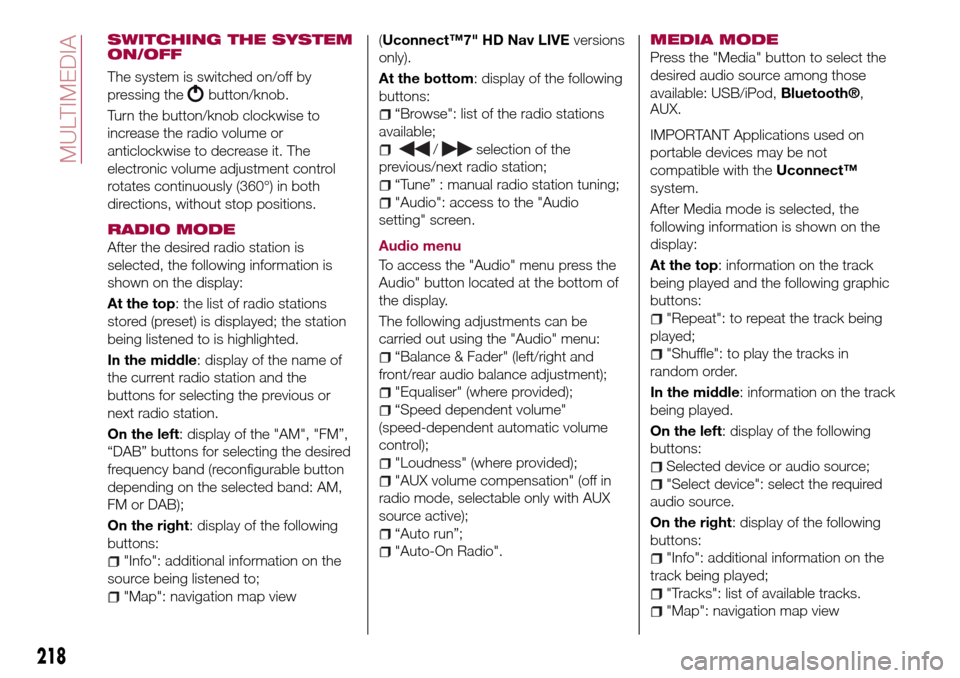 FIAT TIPO 5DOORS STATION WAGON 2016 1.G Owners Manual SWITCHING THE SYSTEM
ON/OFF
The system is switched on/off by
pressing the
button/knob.
Turn the button/knob clockwise to
increase the radio volume or
anticlockwise to decrease it. The
electronic volum