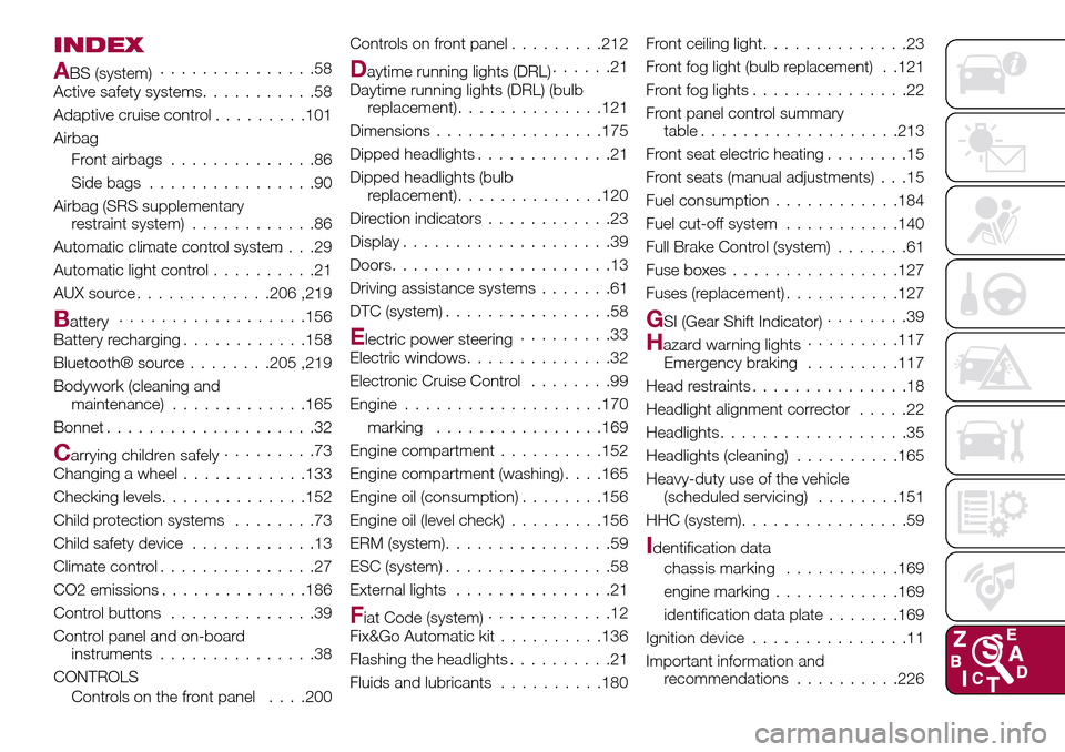FIAT TIPO 5DOORS STATION WAGON 2016 1.G Owners Manual INDEX
ABS (system)...............58
Active safety systems...........58
Adaptive cruise control.........101
Airbag
Front airbags..............86
Side bags................90
Airbag (SRS supplementary
re