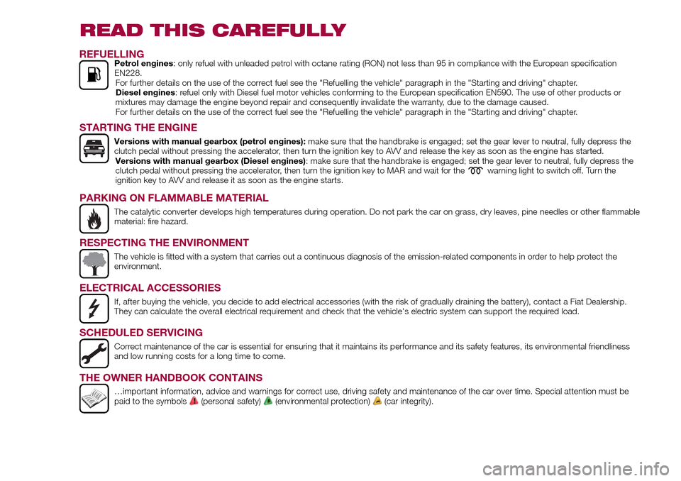 FIAT TIPO 5DOORS STATION WAGON 2016 1.G Owners Manual READ THIS CAREFULLY
STARTING THE ENGINE
Versions with manual gearbox (petrol engines):make sure that the handbrake is engaged; set the gear lever to neutral, fully depress the
clutch pedal without pre