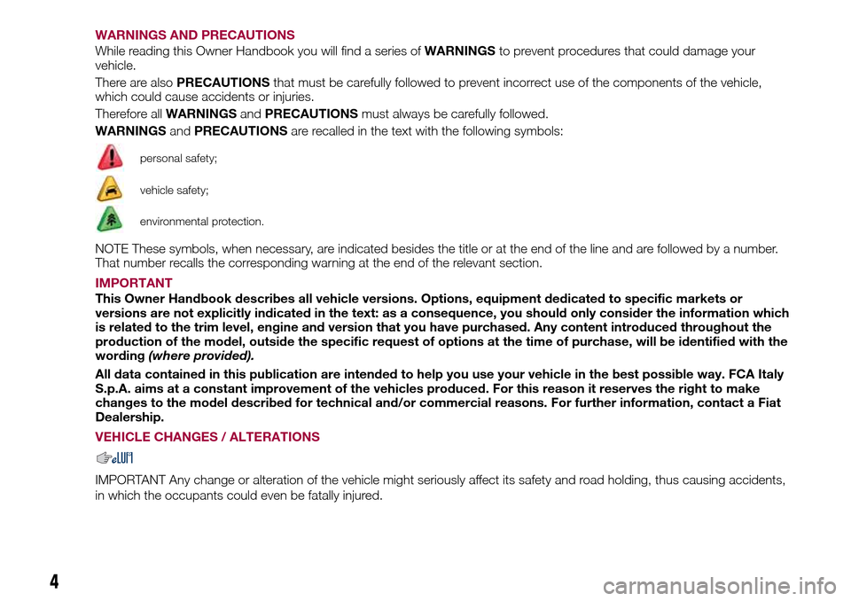 FIAT TIPO 5DOORS STATION WAGON 2016 1.G Owners Manual WARNINGS AND PRECAUTIONS
While reading this Owner Handbook you will find a series ofWARNINGSto prevent procedures that could damage your
vehicle.
There are alsoPRECAUTIONSthat must be carefully follow