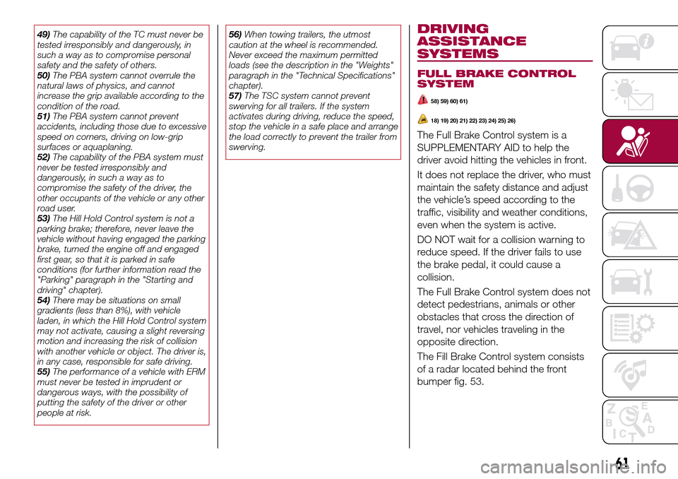FIAT TIPO 5DOORS STATION WAGON 2016 1.G Owners Manual 49)The capability of the TC must never be
tested irresponsibly and dangerously, in
such a way as to compromise personal
safety and the safety of others.
50)The PBA system cannot overrule the
natural l
