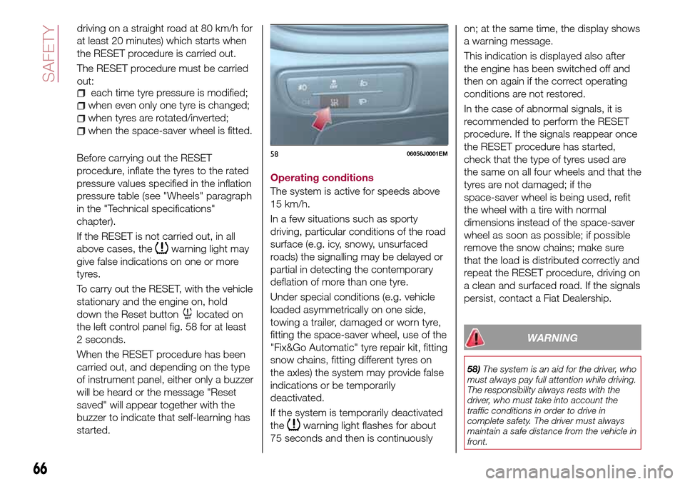 FIAT TIPO 5DOORS STATION WAGON 2016 1.G Owners Manual each time tyre pressure is modified;
when even only one tyre is changed;
when tyres are rotated/inverted;
when the space-saver wheel is fitted.
Before carrying out the RESET
procedure, inflate the tyr FIAT TIPO 5DOORS STATION WAGON 2016 1.G Owners Manual each time tyre pressure is modified;
when even only one tyre is changed;
when tyres are rotated/inverted;
when the space-saver wheel is fitted.
Before carrying out the RESET
procedure, inflate the tyr