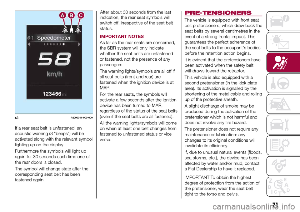 FIAT TIPO 5DOORS STATION WAGON 2016 1.G Owners Manual If a rear seat belt is unfastened, an
acoustic warning (3 "beeps") will be
activated along with the relevant symbol
lighting up on the display.
Furthermore the symbols will light up
again for 30 secon