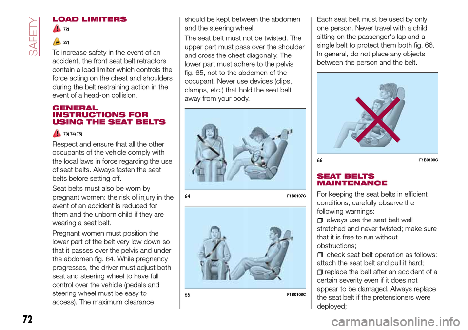 FIAT TIPO 5DOORS STATION WAGON 2016 1.G Owners Manual LOAD LIMITERS
72)
27)
To increase safety in the event of an
accident, the front seat belt retractors
contain a load limiter which controls the
force acting on the chest and shoulders
during the belt r