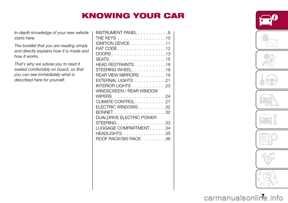 FIAT TIPO 5DOORS STATION WAGON 2016 1.G Owners Manual KNOWING YOUR CAR
In-depth knowledge of your new vehicle
starts here.
The booklet that you are reading simply
and directly explains how it is made and
how it works.
That’s why we advise you to read i