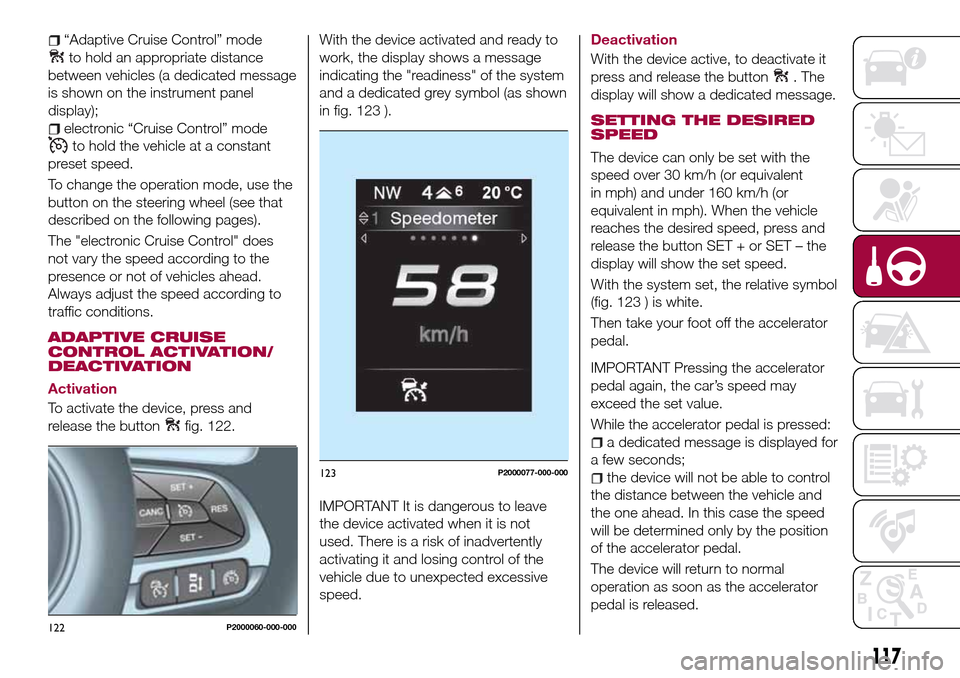 FIAT TIPO 5DOORS STATION WAGON 2017 1.G Owners Manual “Adaptive Cruise Control” mode
to hold an appropriate distance
between vehicles (a dedicated message
is shown on the instrument panel
display);
electronic “Cruise Control” mode
to hold the veh FIAT TIPO 5DOORS STATION WAGON 2017 1.G Owners Manual “Adaptive Cruise Control” mode
to hold an appropriate distance
between vehicles (a dedicated message
is shown on the instrument panel
display);
electronic “Cruise Control” mode
to hold the veh