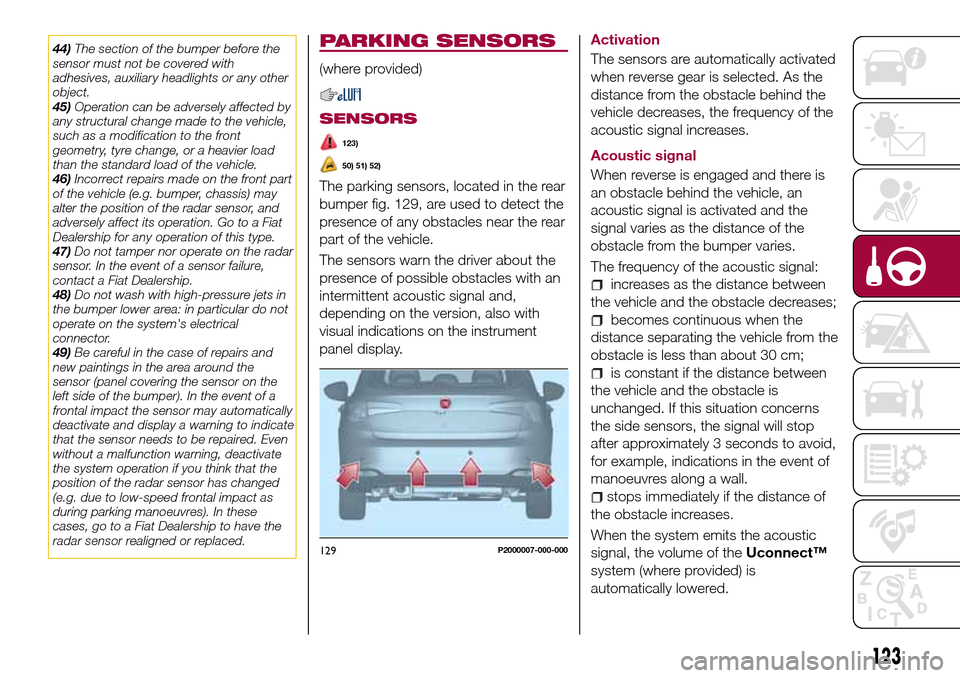 FIAT TIPO 5DOORS STATION WAGON 2017 1.G Owners Manual 44)The section of the bumper before the
sensor must not be covered with
adhesives, auxiliary headlights or any other
object.
45)Operation can be adversely affected by
any structural change made to the FIAT TIPO 5DOORS STATION WAGON 2017 1.G Owners Manual 44)The section of the bumper before the
sensor must not be covered with
adhesives, auxiliary headlights or any other
object.
45)Operation can be adversely affected by
any structural change made to the