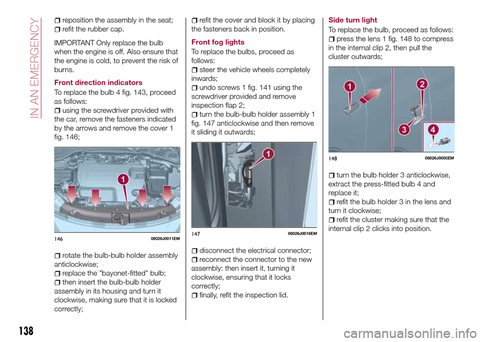 FIAT TIPO 5DOORS STATION WAGON 2017 1.G Owners Manual reposition the assembly in the seat;
refit the rubber cap.
IMPORTANT Only replace the bulb
when the engine is off. Also ensure that
the engine is cold, to prevent the risk of
burns.
Front direction in FIAT TIPO 5DOORS STATION WAGON 2017 1.G Owners Manual reposition the assembly in the seat;
refit the rubber cap.
IMPORTANT Only replace the bulb
when the engine is off. Also ensure that
the engine is cold, to prevent the risk of
burns.
Front direction in