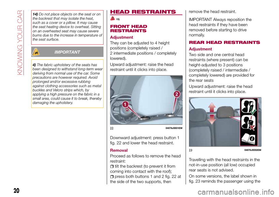 FIAT TIPO 5DOORS STATION WAGON 2017 1.G Owners Manual 14)Do not place objects on the seat or on
the backrest that may isolate the heat,
such as a cover or a pillow. It may cause
the seat heating device to overheat. Sitting
on an overheated seat may cause FIAT TIPO 5DOORS STATION WAGON 2017 1.G Owners Manual 14)Do not place objects on the seat or on
the backrest that may isolate the heat,
such as a cover or a pillow. It may cause
the seat heating device to overheat. Sitting
on an overheated seat may cause