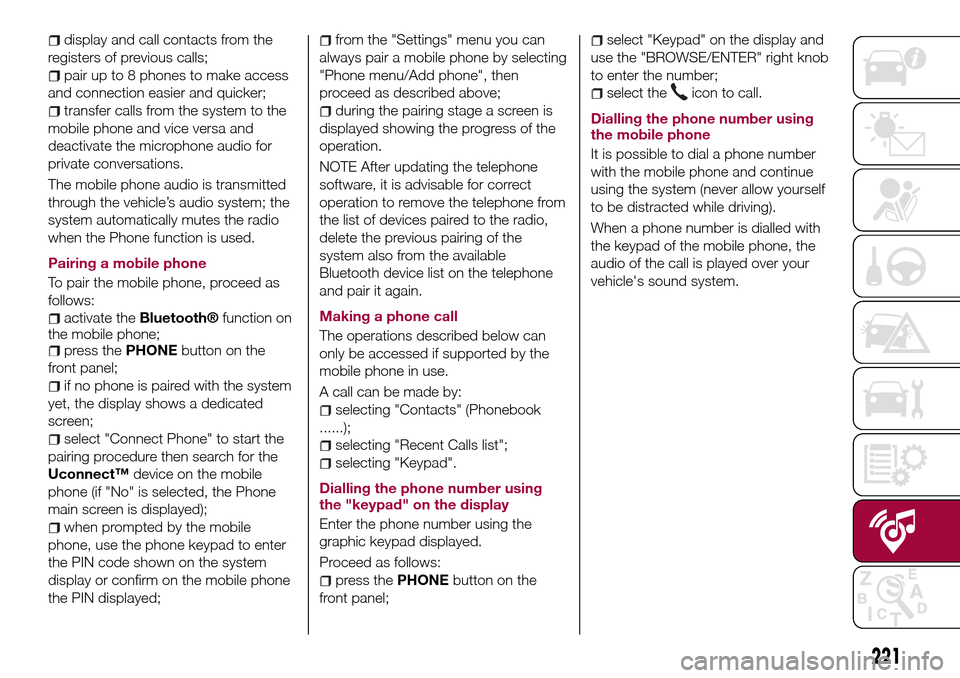 FIAT TIPO 5DOORS STATION WAGON 2017 1.G Owners Manual display and call contacts from the
registers of previous calls;
pair up to 8 phones to make access
and connection easier and quicker;
transfer calls from the system to the
mobile phone and vice versa 