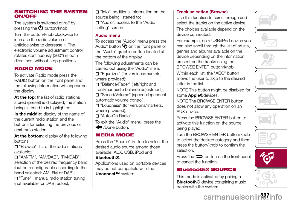 FIAT TIPO 5DOORS STATION WAGON 2017 1.G Owners Manual SWITCHING THE SYSTEM
ON/OFF
The system is switched on/off by
pressing the
button/knob.
Turn the button/knob clockwise to
increase the radio volume or
anticlockwise to decrease it. The
electronic volum