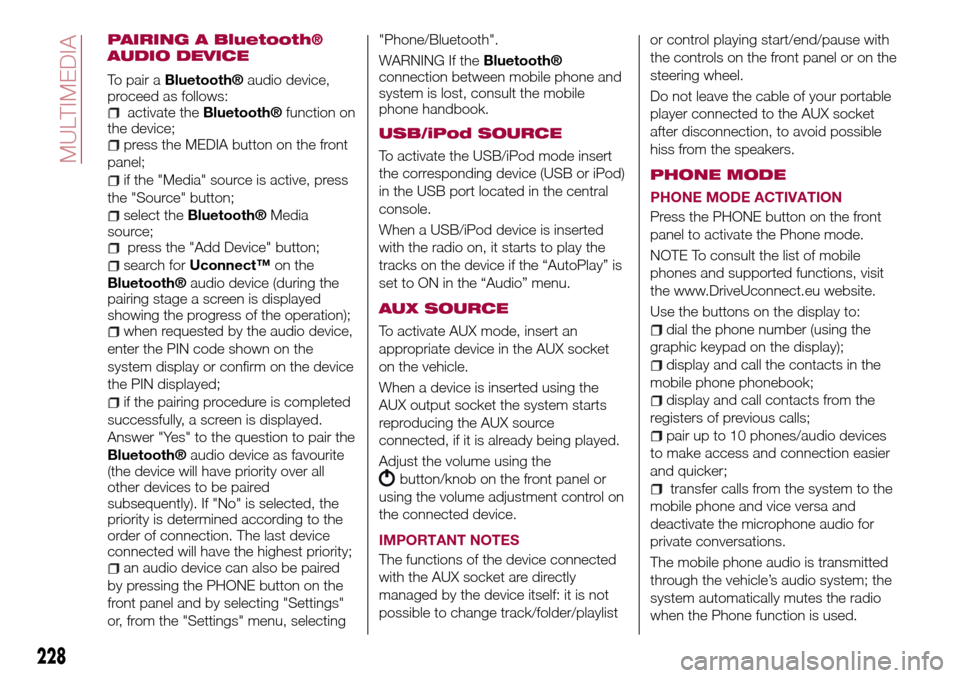 FIAT TIPO 5DOORS STATION WAGON 2017 1.G Owners Manual PAIRING A Bluetooth®
AUDIO DEVICE
To pair aBluetooth®audio device,
proceed as follows:
activate theBluetooth®function on
the device;
press the MEDIA button on the front
panel;
if the "Media" source