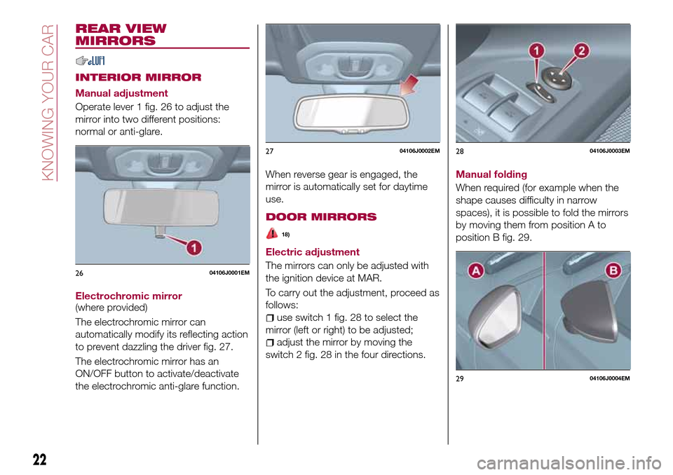 FIAT TIPO 5DOORS STATION WAGON 2017 1.G Owners Manual REAR VIEW
MIRRORS
INTERIOR MIRROR
Manual adjustment
Operate lever 1 fig. 26 to adjust the
mirror into two different positions:
normal or anti-glare.
Electrochromic mirror
(where provided)
The electroc