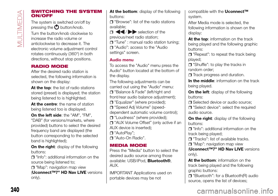 FIAT TIPO 5DOORS STATION WAGON 2017 1.G Owners Manual SWITCHING THE SYSTEM
ON/OFF
The system is switched on/off by
pressing the
button/knob.
Turn the button/knob clockwise to
increase the radio volume or
anticlockwise to decrease it. The
electronic volum