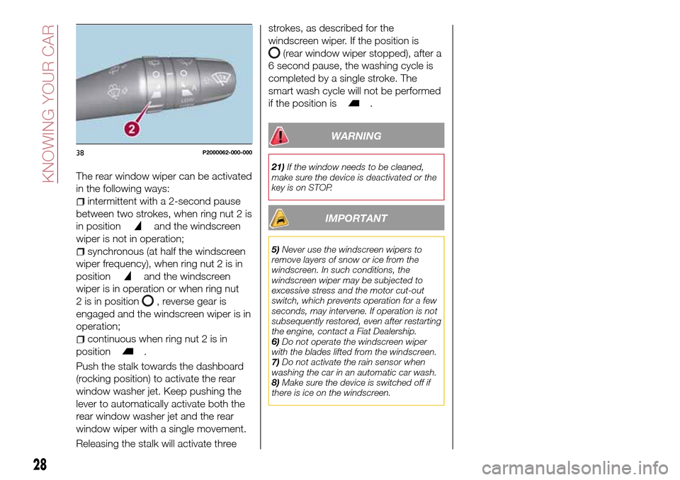 FIAT TIPO 5DOORS STATION WAGON 2017 1.G Owners Manual The rear window wiper can be activated
in the following ways:
intermittent with a 2-second pause
between two strokes, when ring nut 2 is
in position
and the windscreen
wiper is not in operation;
synch