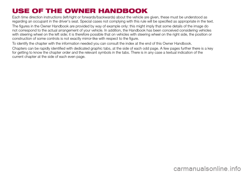 FIAT TIPO 5DOORS STATION WAGON 2017 1.G Owners Manual USE OF THE OWNER HANDBOOK
Each time direction instructions (left/right or forwards/backwards) about the vehicle are given, these must be understood as
regarding an occupant in the drivers seat. Speci