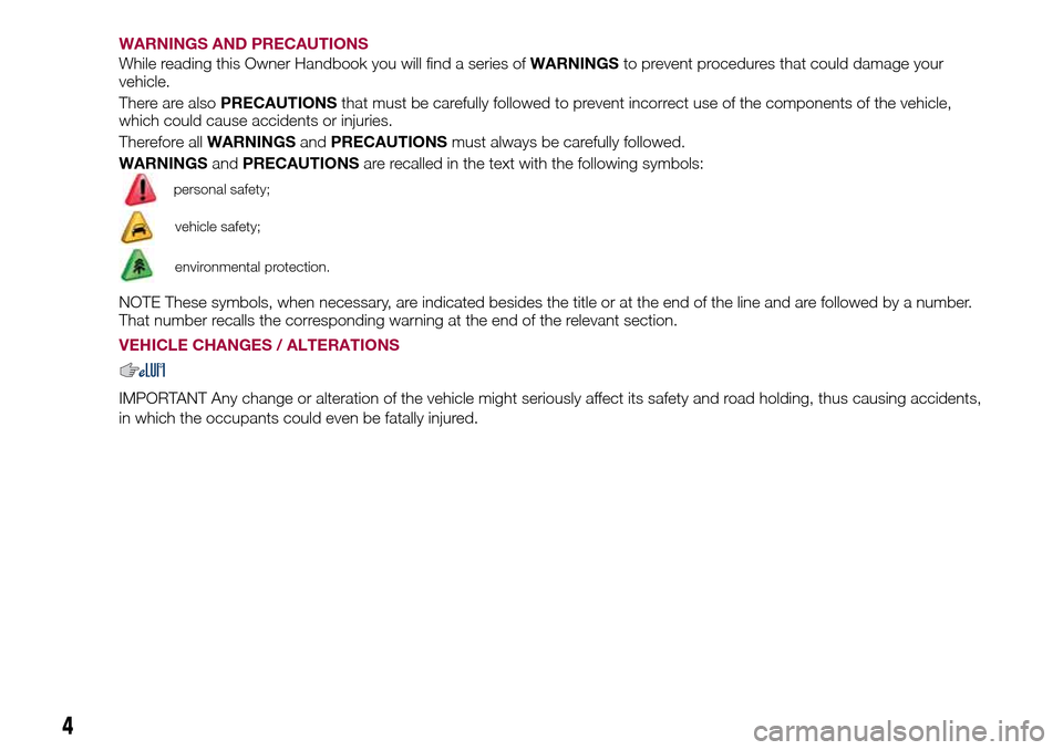 FIAT TIPO 5DOORS STATION WAGON 2017 1.G Owners Manual WARNINGS AND PRECAUTIONS
While reading this Owner Handbook you will find a series ofWARNINGSto prevent procedures that could damage your
vehicle.
There are alsoPRECAUTIONSthat must be carefully follow