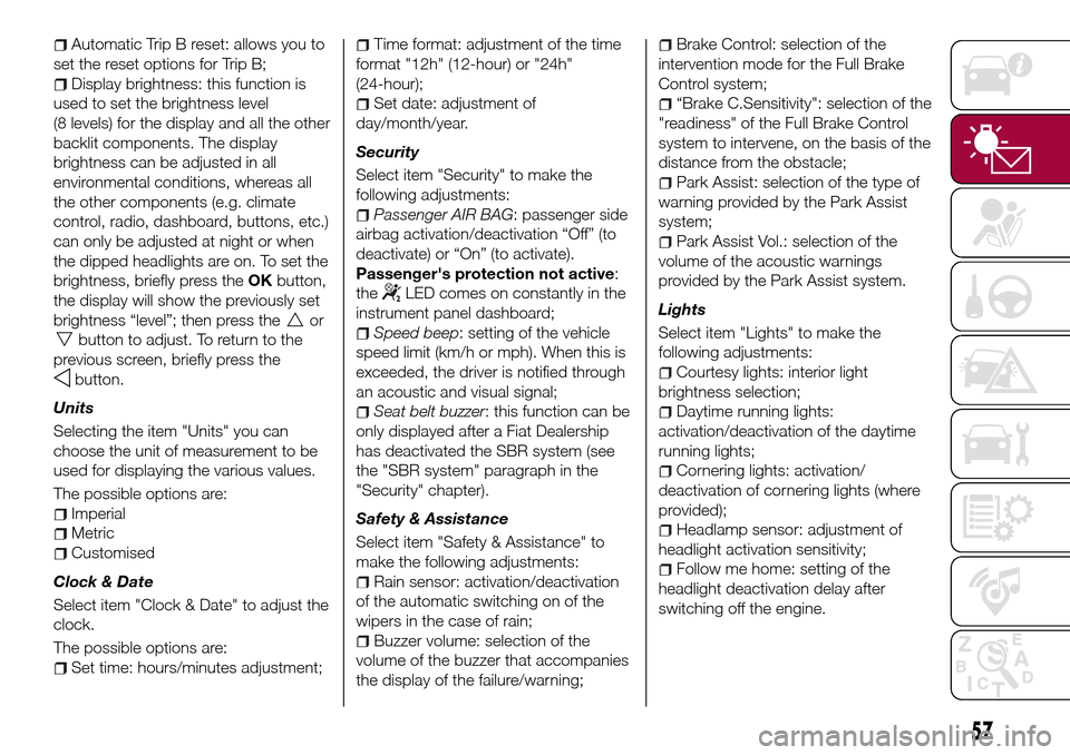 FIAT TIPO 5DOORS STATION WAGON 2017 1.G Owners Manual Automatic Trip B reset: allows you to
set the reset options for Trip B;
Display brightness: this function is
used to set the brightness level
(8 levels) for the display and all the other
backlit compo