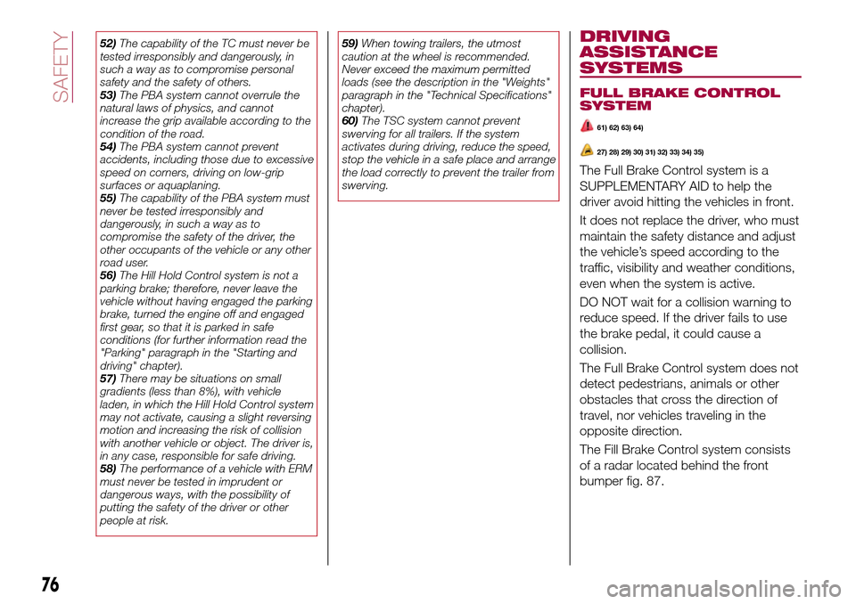 FIAT TIPO 5DOORS STATION WAGON 2017 1.G Manual PDF 52)The capability of the TC must never be
tested irresponsibly and dangerously, in
such a way as to compromise personal
safety and the safety of others.
53)The PBA system cannot overrule the
natural l