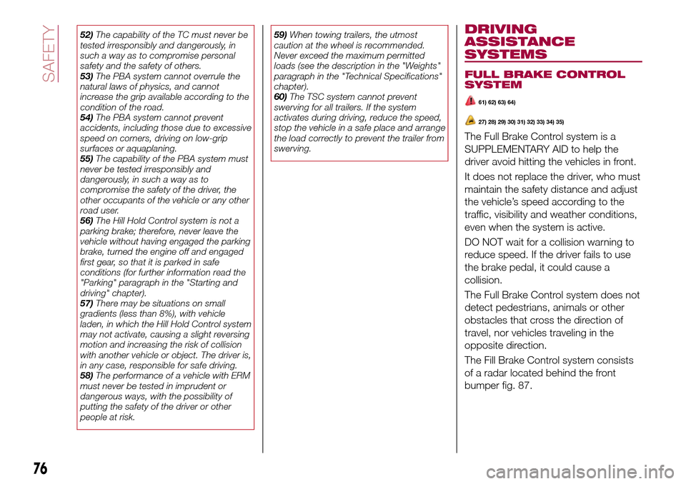 FIAT TIPO 5DOORS STATION WAGON 2017 1.G Owners Manual 52)The capability of the TC must never be
tested irresponsibly and dangerously, in
such a way as to compromise personal
safety and the safety of others.
53)The PBA system cannot overrule the
natural l
