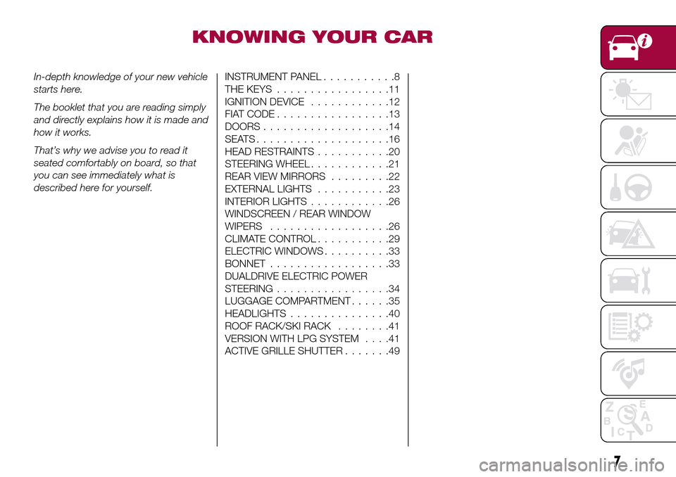 FIAT TIPO 5DOORS STATION WAGON 2017 1.G Owners Manual KNOWING YOUR CAR
In-depth knowledge of your new vehicle
starts here.
The booklet that you are reading simply
and directly explains how it is made and
how it works.
That’s why we advise you to read i