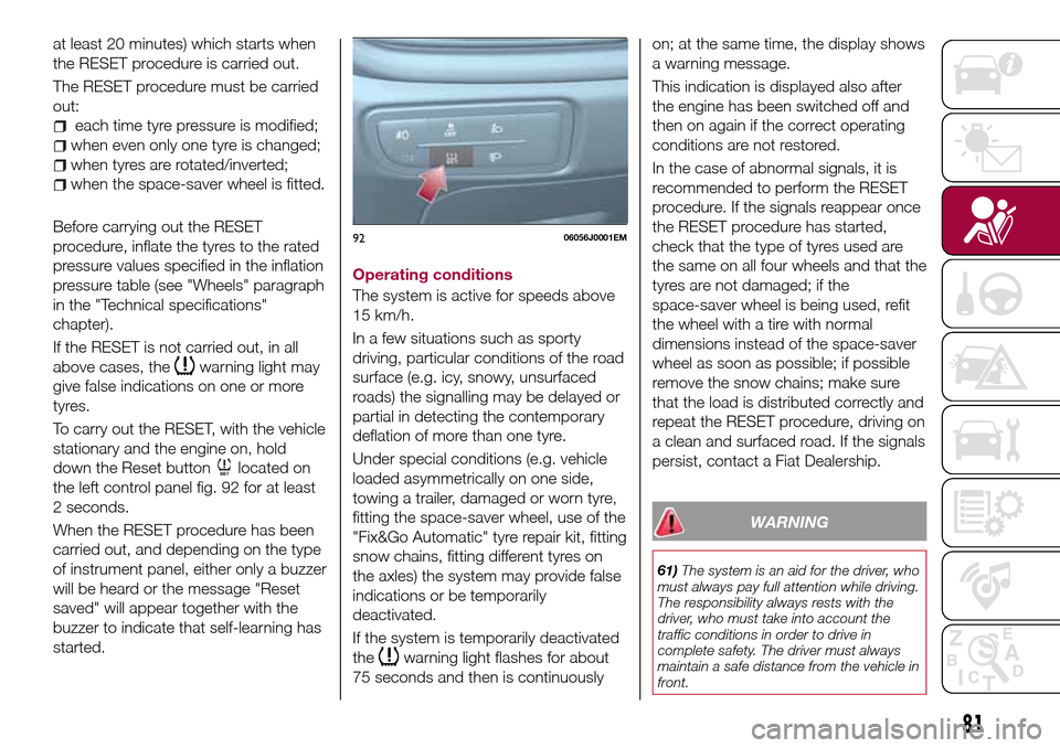 FIAT TIPO 5DOORS STATION WAGON 2017 1.G Owners Manual at least 20 minutes) which starts when
the RESET procedure is carried out.
The RESET procedure must be carried
out:
each time tyre pressure is modified;
when even only one tyre is changed;
when tyres FIAT TIPO 5DOORS STATION WAGON 2017 1.G Owners Manual at least 20 minutes) which starts when
the RESET procedure is carried out.
The RESET procedure must be carried
out:
each time tyre pressure is modified;
when even only one tyre is changed;
when tyres