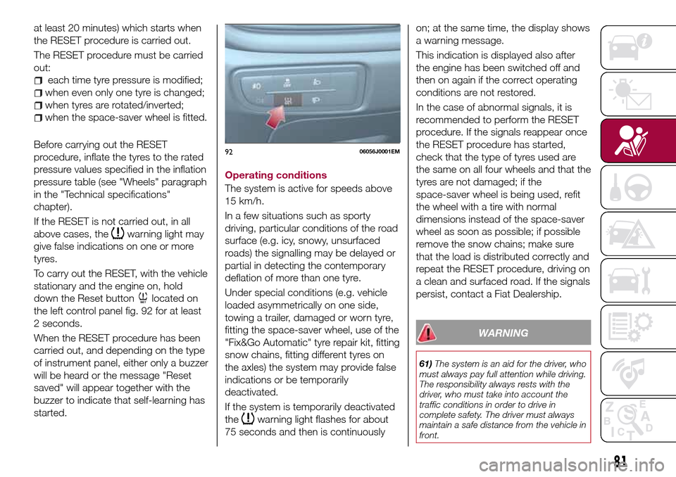 FIAT TIPO 5DOORS STATION WAGON 2017 1.G Owners Manual at least 20 minutes) which starts when
the RESET procedure is carried out.
The RESET procedure must be carried
out:
each time tyre pressure is modified;
when even only one tyre is changed;
when tyres 