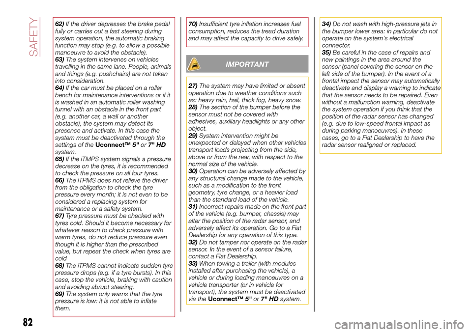 FIAT TIPO 5DOORS STATION WAGON 2017 1.G Owners Manual 62)If the driver depresses the brake pedal
fully or carries out a fast steering during
system operation, the automatic braking
function may stop (e.g. to allow a possible
manoeuvre to avoid the obstac