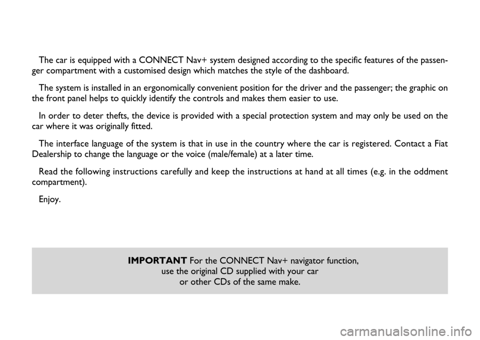 FIAT ULYSSE 2007 2.G Connect NavPlus Manual The car is equipped with a CONNECT Nav+ system designed according to the specific features of the passen-
ger compartment with a customised design which matches the style of the dashboard. 
The system