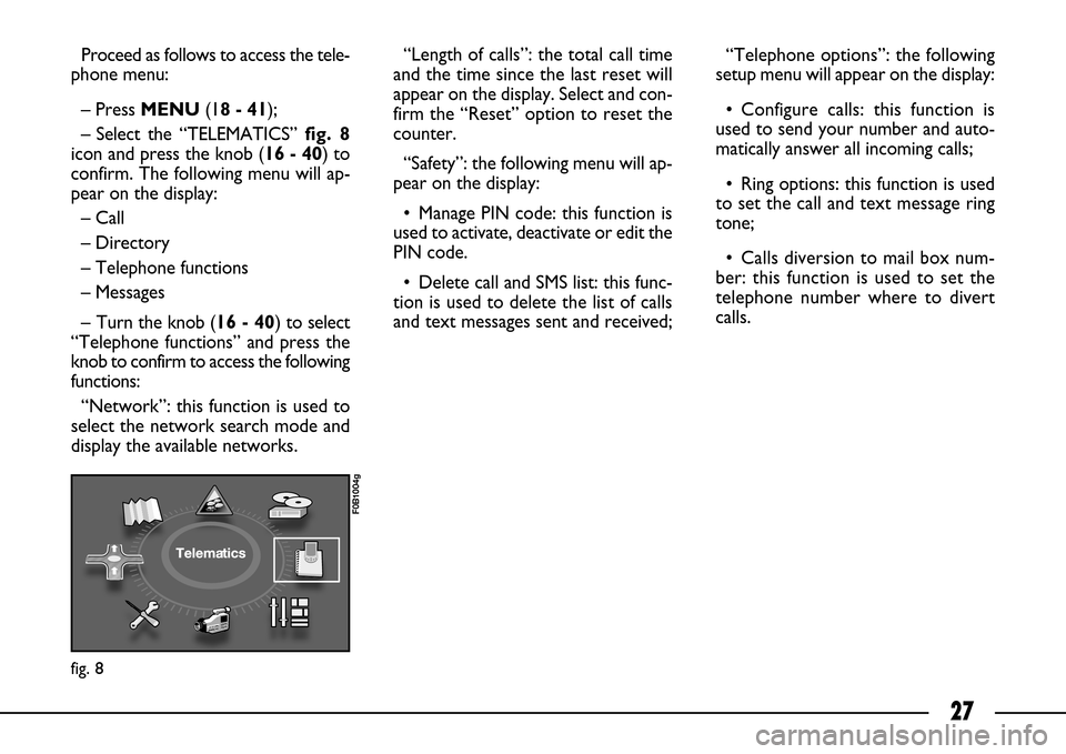 FIAT ULYSSE 2007 2.G Connect NavPlus Manual 27
Proceed as follows to access the tele-
phone menu:
– PressMENU(18 - 41);
– Select the “TELEMATICS” fig. 8
icon and press the knob (16 - 40) to
confirm. The following menu will ap-
pear on t FIAT ULYSSE 2007 2.G Connect NavPlus Manual 27
Proceed as follows to access the tele-
phone menu:
– PressMENU(18 - 41);
– Select the “TELEMATICS” fig. 8
icon and press the knob (16 - 40) to
confirm. The following menu will ap-
pear on t